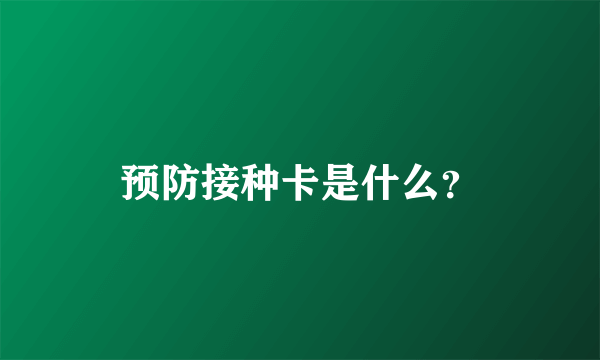 预防接种卡是什么？