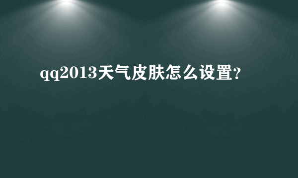 qq2013天气皮肤怎么设置？