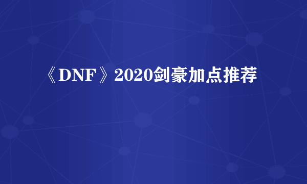 《DNF》2020剑豪加点推荐