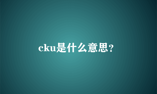 cku是什么意思？