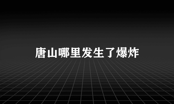 唐山哪里发生了爆炸