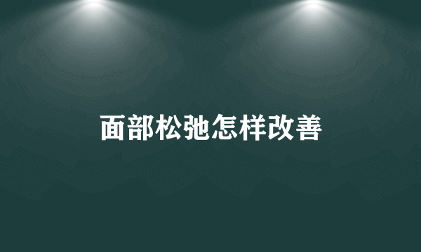 面部松弛怎样改善