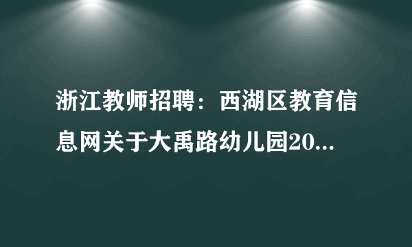 浙江教师招聘：西湖区教育信息网关于大禹路幼儿园2019年教师招聘若干人公告(非事业) 