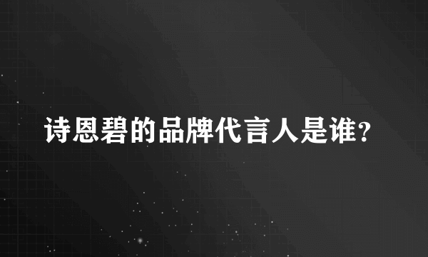 诗恩碧的品牌代言人是谁？