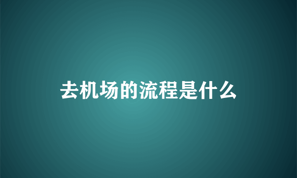 去机场的流程是什么