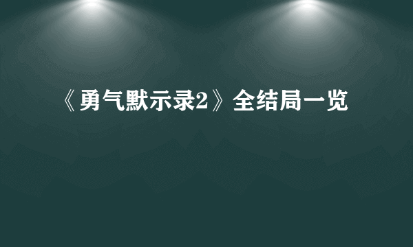 《勇气默示录2》全结局一览