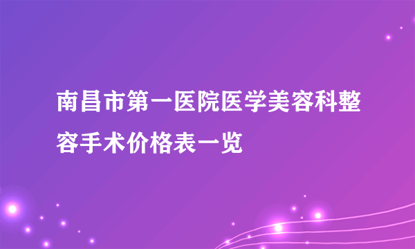 南昌市第一医院医学美容科整容手术价格表一览