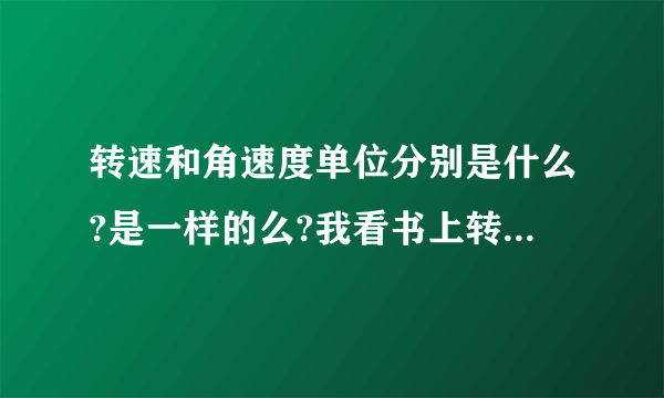 转速和角速度单位分别是什么?是一样的么?我看书上转速单位是r/s 这里的r是简写 全写呢?