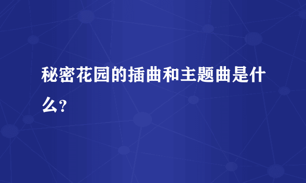 秘密花园的插曲和主题曲是什么？