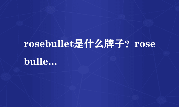 rosebullet是什么牌子？rosebullet是什么档次？