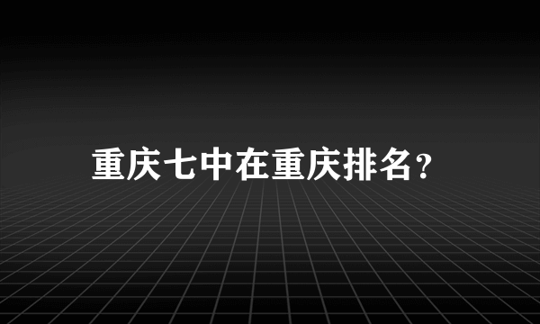 重庆七中在重庆排名？