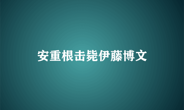 安重根击毙伊藤博文