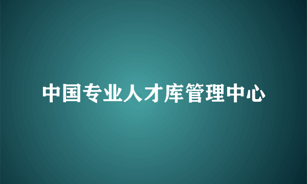 中国专业人才库管理中心