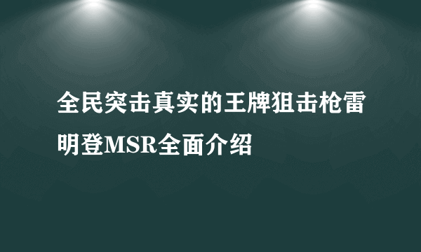 全民突击真实的王牌狙击枪雷明登MSR全面介绍