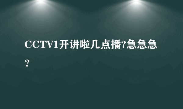 CCTV1开讲啦几点播?急急急？