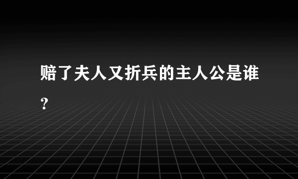 赔了夫人又折兵的主人公是谁？