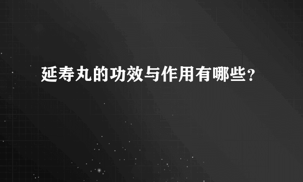 延寿丸的功效与作用有哪些？