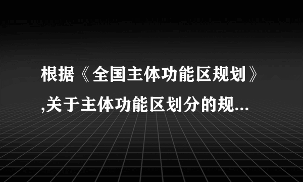 根据《全国主体功能区规划》,关于主体功能区划分的规定,下列说法中,错误的是()。(1分)
A. 世界文化自然遗产属于禁止开发的区域
B. 限制开发区分为农产品主产区和重点生态功能区两类
C. 城市化地区、农产品主产区和重点生态功能区,是以提供主体产品的类型.为基准划分的
D. 优化开发区域是有一定经济基础、资源承载能力较强、发展潜力较大、集聚人口和经济条件较好的城市化地区