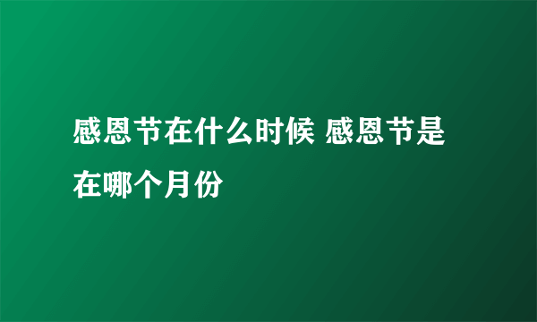 感恩节在什么时候 感恩节是在哪个月份